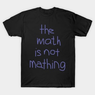 The Math is Not Mathing T-Shirt